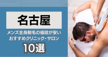 名古屋の安いおすすめのメンズ全身脱毛TOP10！クリニック&サロンを厳選紹介！