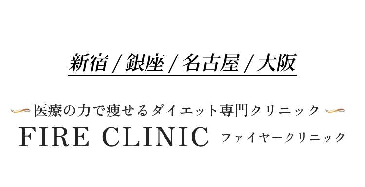 新宿、渋谷、銀座、名古屋、大阪 オンライン診察にも対応 医療の力で痩せるダイエット専門クリニック FIRE CLINIC-ファイヤークリニック-　