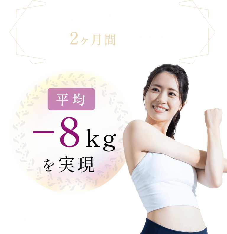 医師の処方からたった2ヶ月間続けるだけで平均-8kgを実現