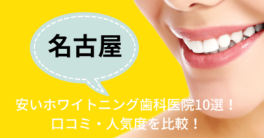 名古屋の安いおすすめのホワイトニング歯科医院10選！人気20社から厳選紹介！