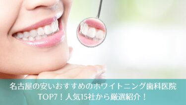 名古屋の安いおすすめのホワイトニング歯科医院TOP7！人気15社から厳選紹介！