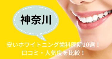 神奈川の安いおすすめのホワイトニング歯科医院10選！人気20社から厳選紹介！