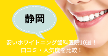 静岡の安いホワイトニング歯科医院10選！口コミ・人気度を比較！