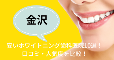 金沢の安いホワイトニング歯科医院10選！口コミ・人気度を比較！