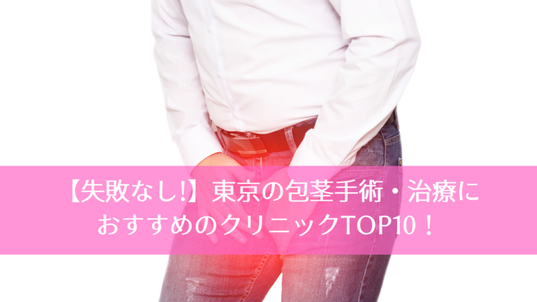 【失敗なし!】東京の包茎手術・治療におすすめのクリニックTOP10！