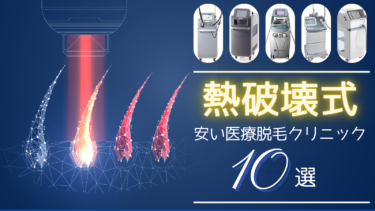 熱破壊式でおすすめの安い医療脱毛クリニック10選！蓄熱式との8つの違いは？