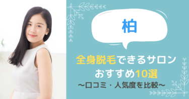 柏で全身脱毛できるサロンおすすめ10選！口コミ・人気度を比較！